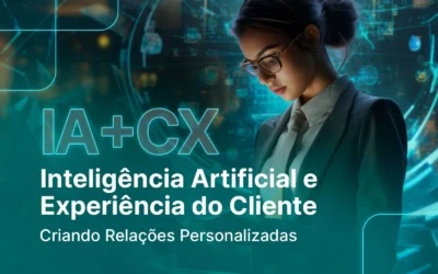 Inteligência Artificial e Experiência do Cliente – Criando Relações Personalizadas
