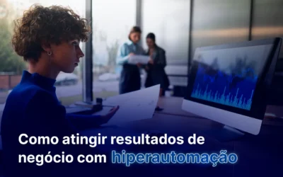 Como Atingir Resultados de Negócio com Hiperautomação